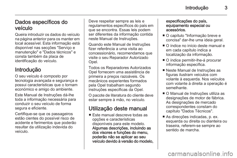 OPEL MOVANO_B 2015 Manual de Instruções (in Portugues) Introdução3Dados específicos do
veículo
Queira introduzir os dados do veículo
na página anterior para os manter em
local acessível. Esta informação está
disponível nas secções "Servi OPEL MOVANO_B 2015 Manual de Instruções (in Portugues) Introdução3Dados específicos do
veículo
Queira introduzir os dados do veículo
na página anterior para os manter em
local acessível. Esta informação está
disponível nas secções "Servi