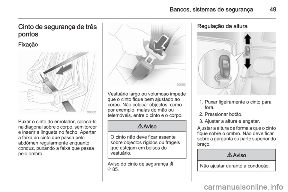 OPEL MOVANO_B 2015  Manual de Instruções (in Portugues) Bancos, sistemas de segurança49Cinto de segurança de trêspontos
Fixação
Puxar o cinto do enrolador, colocá-lo
na diagonal sobre o corpo, sem torcer e inserir a lingueta no fecho. Apertar
a faixa