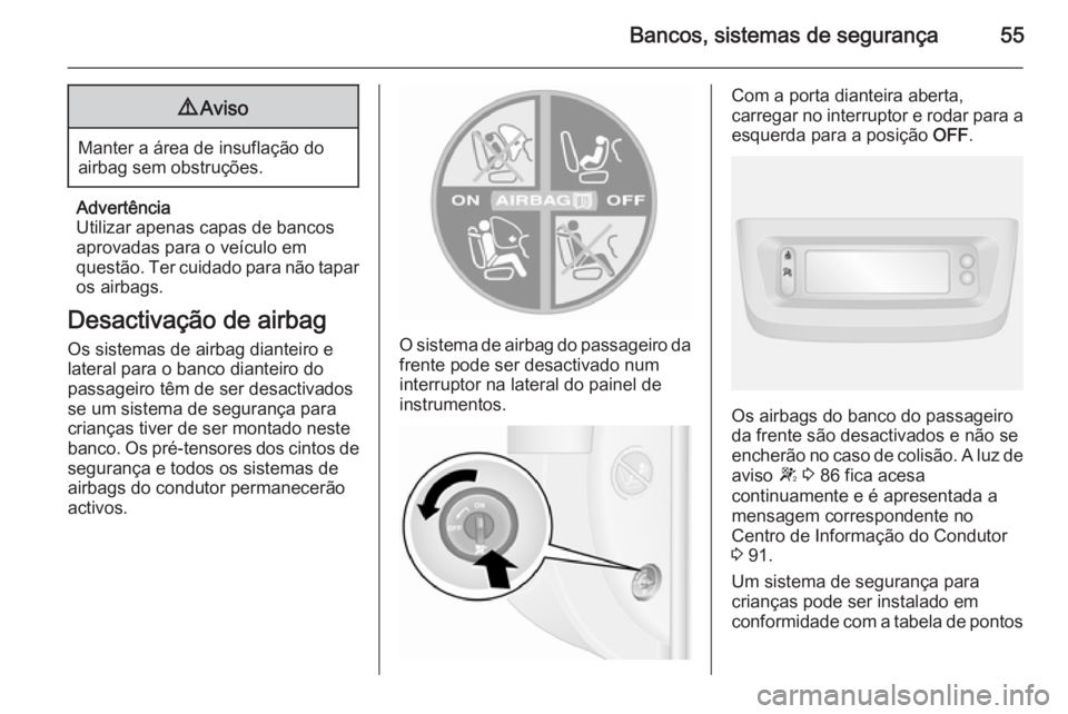OPEL MOVANO_B 2015  Manual de Instruções (in Portugues) Bancos, sistemas de segurança559Aviso
Manter a área de insuflação do
airbag sem obstruções.
Advertência
Utilizar apenas capas de bancos aprovadas para o veículo em
questão. Ter cuidado para n