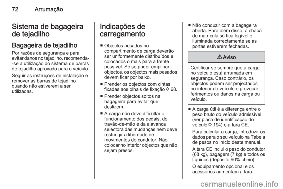 OPEL MOVANO_B 2015 Manual de Instruções (in Portugues) 72ArrumaçãoSistema de bagageira
de tejadilho
Bagageira de tejadilho Por razões de segurança e para
evitar danos no tejadilho, recomenda-
-se a utilização do sistema de barras
de tejadilho aprova OPEL MOVANO_B 2015 Manual de Instruções (in Portugues) 72ArrumaçãoSistema de bagageira
de tejadilho
Bagageira de tejadilho Por razões de segurança e para
evitar danos no tejadilho, recomenda-
-se a utilização do sistema de barras
de tejadilho aprova