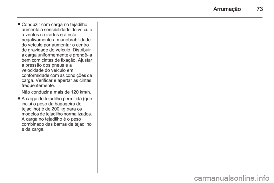 OPEL MOVANO_B 2015 Manual de Instruções (in Portugues) Arrumação73
■ Conduzir com carga no tejadilhoaumenta a sensibilidade do veículo
a ventos cruzados e afecta
negativamente a manobrabilidade
do veículo por aumentar o centro
de gravidade do veícu OPEL MOVANO_B 2015 Manual de Instruções (in Portugues) Arrumação73
■ Conduzir com carga no tejadilhoaumenta a sensibilidade do veículo
a ventos cruzados e afecta
negativamente a manobrabilidade
do veículo por aumentar o centro
de gravidade do veícu
