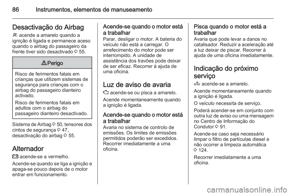 OPEL MOVANO_B 2015  Manual de Instruções (in Portugues) 86Instrumentos, elementos de manuseamentoDesactivação do Airbag
W  acende a amarelo quando a
ignição é ligada e permanece aceso
quando o airbag do passageiro da
frente tiver sido desactivado  3 5