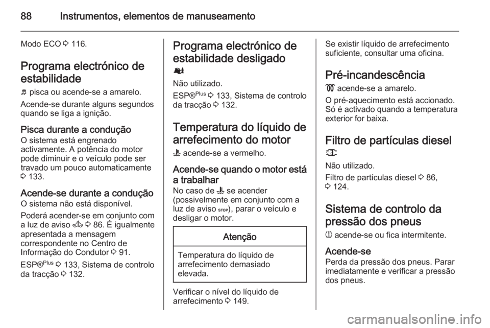 OPEL MOVANO_B 2015  Manual de Instruções (in Portugues) 88Instrumentos, elementos de manuseamento
Modo ECO 3 116.
Programa electrónico de
estabilidade
b  pisca ou acende-se a amarelo.
Acende-se durante alguns segundos
quando se liga a ignição.
Pisca dur