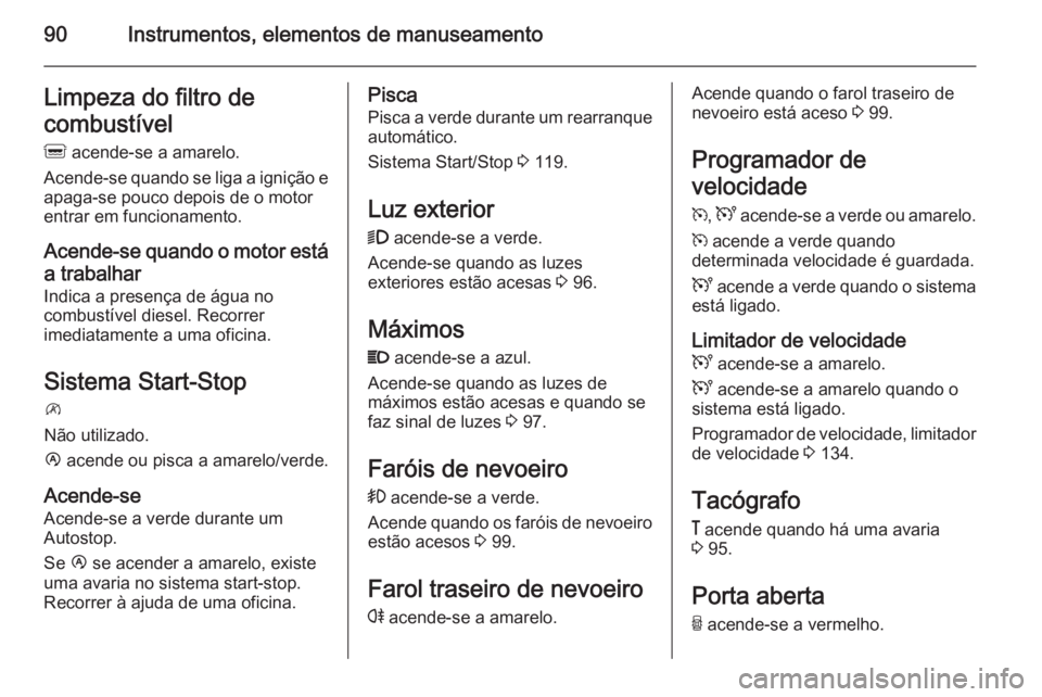 OPEL MOVANO_B 2015 Manual de Instruções (in Portugues) 90Instrumentos, elementos de manuseamentoLimpeza do filtro de
combustível
Q acende-se a amarelo.
Acende-se quando se liga a ignição e apaga-se pouco depois de o motor
entrar em funcionamento.
Acen OPEL MOVANO_B 2015 Manual de Instruções (in Portugues) 90Instrumentos, elementos de manuseamentoLimpeza do filtro de
combustível
Q acende-se a amarelo.
Acende-se quando se liga a ignição e apaga-se pouco depois de o motor
entrar em funcionamento.
Acen