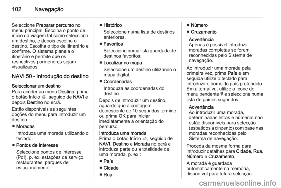 OPEL VIVARO B 2015.5 Manual de Informação e Lazer (in Portugues) 102Navegação
Seleccione Preparar percurso no
menu principal. Escolha o ponto de
início da viagem tal como selecciona
um destino, e depois escolha o
destino. Escolha o tipo de itinerário e
confirm OPEL VIVARO B 2015.5 Manual de Informação e Lazer (in Portugues) 102Navegação
Seleccione Preparar percurso no
menu principal. Escolha o ponto de
início da viagem tal como selecciona
um destino, e depois escolha o
destino. Escolha o tipo de itinerário e
confirm