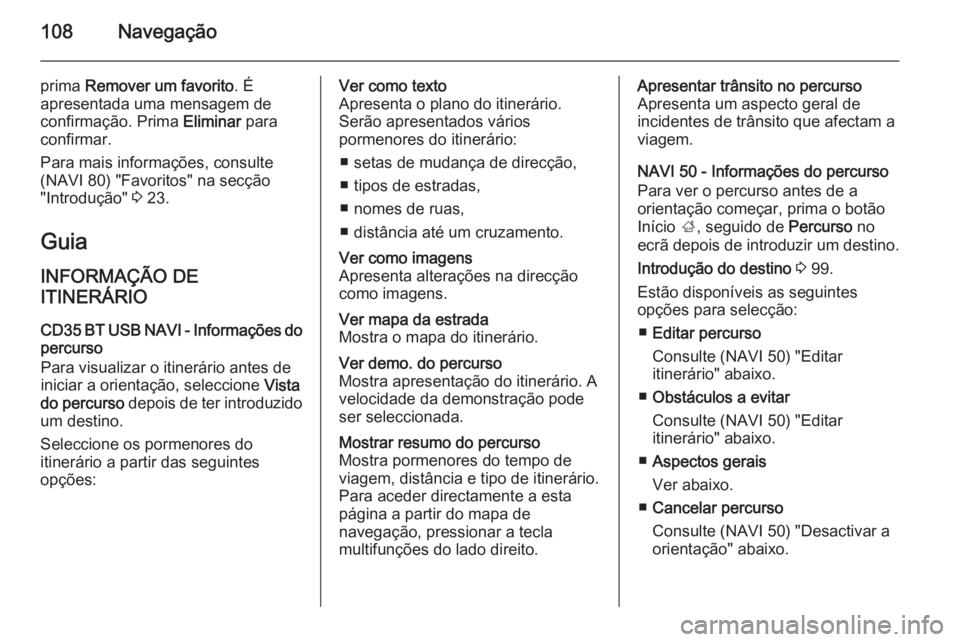 OPEL VIVARO B 2015.5 Manual de Informação e Lazer (in Portugues) 108Navegação
prima Remover um favorito . É
apresentada uma mensagem de
confirmação. Prima Eliminar para
confirmar.
Para mais informações, consulte
(NAVI 80) "Favoritos" na secção
OPEL VIVARO B 2015.5 Manual de Informação e Lazer (in Portugues) 108Navegação
prima Remover um favorito . É
apresentada uma mensagem de
confirmação. Prima Eliminar para
confirmar.
Para mais informações, consulte
(NAVI 80) "Favoritos" na secção