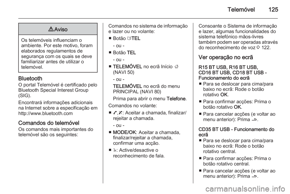 OPEL VIVARO B 2015.5  Manual de Informação e Lazer (in Portugues) Telemóvel1259Aviso
Os telemóveis influenciam o
ambiente. Por este motivo, foram
elaborados regulamentos de
segurança com os quais se deve
familiarizar antes de utilizar o
telemóvel.
Bluetooth
O po