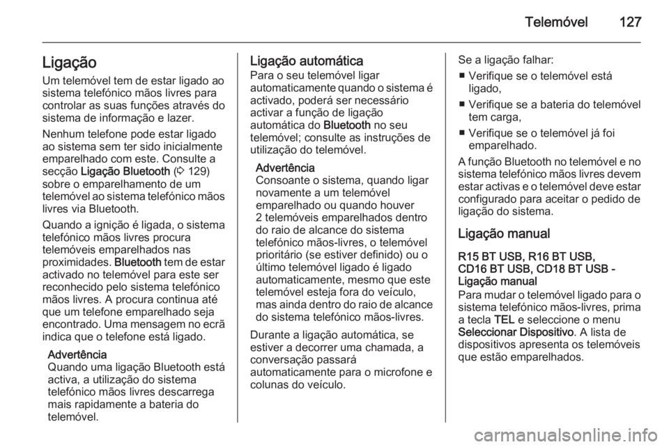 OPEL VIVARO B 2015.5  Manual de Informação e Lazer (in Portugues) Telemóvel127Ligação
Um telemóvel tem de estar ligado ao
sistema telefónico mãos livres para
controlar as suas funções através do
sistema de informação e lazer.
Nenhum telefone pode estar li