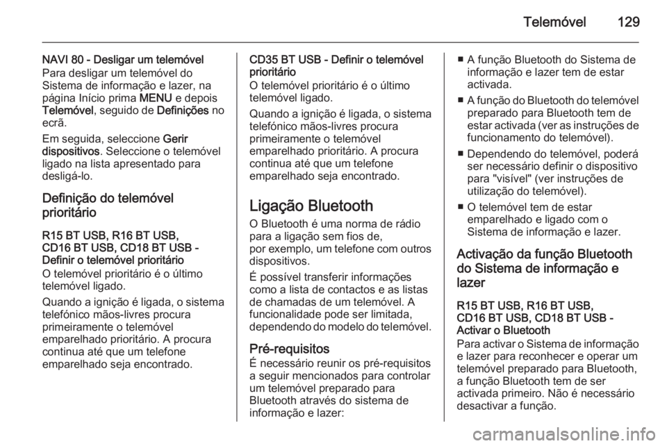 OPEL VIVARO B 2015.5  Manual de Informação e Lazer (in Portugues) Telemóvel129
NAVI 80 - Desligar um telemóvel
Para desligar um telemóvel do
Sistema de informação e lazer, na
página Início prima  MENU e depois
Telemóvel , seguido de  Definições no
ecrã.
E