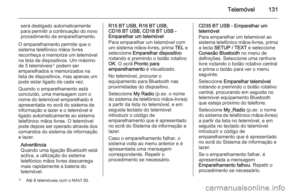 OPEL VIVARO B 2015.5 Manual de Informação e Lazer (in Portugues) Telemóvel131
será desligado automaticamente
para permitir a continuação do novo
procedimento de emparelhamento.
O emparelhamento permite que o
sistema telefónico mãos livres
reconheça e memoriz OPEL VIVARO B 2015.5 Manual de Informação e Lazer (in Portugues) Telemóvel131
será desligado automaticamente
para permitir a continuação do novo
procedimento de emparelhamento.
O emparelhamento permite que o
sistema telefónico mãos livres
reconheça e memoriz