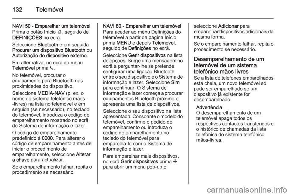 OPEL VIVARO B 2015.5 Manual de Informação e Lazer (in Portugues) 132Telemóvel
NAVI 50 - Emparelhar um telemóvel
Prima o botão Início ;, seguido de
DEFINIÇÕES no ecrã.
Seleccione Bluetooth e em seguida
Procurar um dispositivo Bluetooth ou
Autorização do OPEL VIVARO B 2015.5 Manual de Informação e Lazer (in Portugues) 132Telemóvel
NAVI 50 - Emparelhar um telemóvel
Prima o botão Início ;, seguido de
DEFINIÇÕES no ecrã.
Seleccione Bluetooth e em seguida
Procurar um dispositivo Bluetooth ou
Autorização do