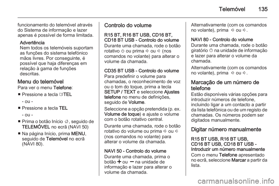 OPEL MOVANO_B 2015.5 Manual de Informação e Lazer (in Portugues) Telemóvel135
funcionamento do telemóvel através
do Sistema de informação e lazer
apenas é possível de forma limitada.
Advertência
Nem todos os telemóveis suportam
as funções do sistema tele OPEL MOVANO_B 2015.5 Manual de Informação e Lazer (in Portugues) Telemóvel135
funcionamento do telemóvel através
do Sistema de informação e lazer
apenas é possível de forma limitada.
Advertência
Nem todos os telemóveis suportam
as funções do sistema tele