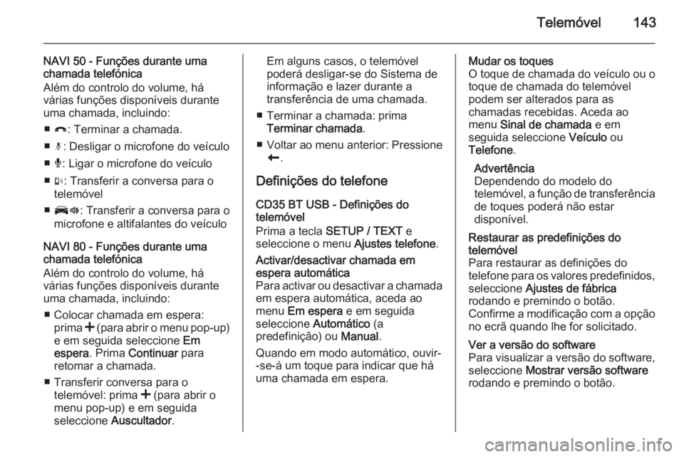 OPEL MOVANO_B 2015.5 Manual de Informação e Lazer (in Portugues) Telemóvel143
NAVI 50 - Funções durante umachamada telefónica
Além do controlo do volume, há
várias funções disponíveis durante
uma chamada, incluindo:
■ } : Terminar a chamada.
■ n: Desl OPEL MOVANO_B 2015.5 Manual de Informação e Lazer (in Portugues) Telemóvel143
NAVI 50 - Funções durante umachamada telefónica
Além do controlo do volume, há
várias funções disponíveis durante
uma chamada, incluindo:
■ } : Terminar a chamada.
■ n: Desl