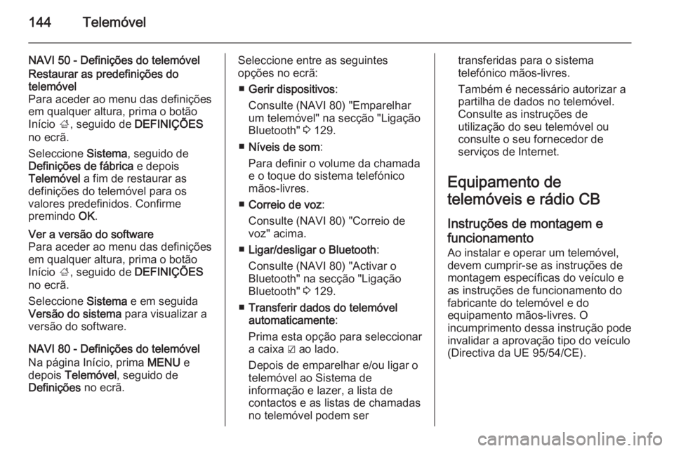 OPEL VIVARO B 2015.5 Manual de Informação e Lazer (in Portugues) 144Telemóvel
NAVI 50 - Definições do telemóvelRestaurar as predefinições do
telemóvel
Para aceder ao menu das definições
em qualquer altura, prima o botão
Início ;, seguido de DEFINIÇÕE OPEL VIVARO B 2015.5 Manual de Informação e Lazer (in Portugues) 144Telemóvel
NAVI 50 - Definições do telemóvelRestaurar as predefinições do
telemóvel
Para aceder ao menu das definições
em qualquer altura, prima o botão
Início ;, seguido de DEFINIÇÕE