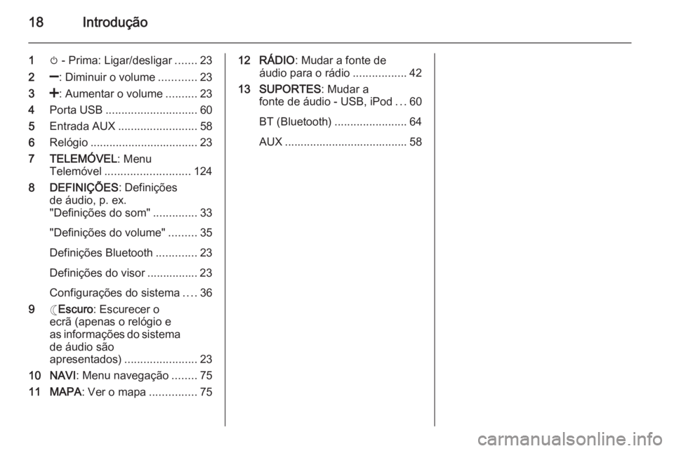 OPEL MOVANO_B 2015.5  Manual de Informação e Lazer (in Portugues) 18Introdução
1m - Prima: Ligar/desligar .......23
2 ]: Diminuir o volume ............23
3 <: Aumentar o volume ..........23
4 Porta USB ............................. 60
5 Entrada AUX ...............