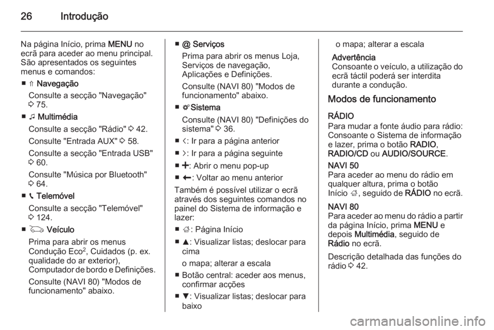 OPEL MOVANO_B 2015.5  Manual de Informação e Lazer (in Portugues) 26Introdução
Na página Início, prima MENU no
ecrã para aceder ao menu principal.
São apresentados os seguintes
menus e comandos:
■ ⇑  Navegação
Consulte a secção "Navegação"
3 