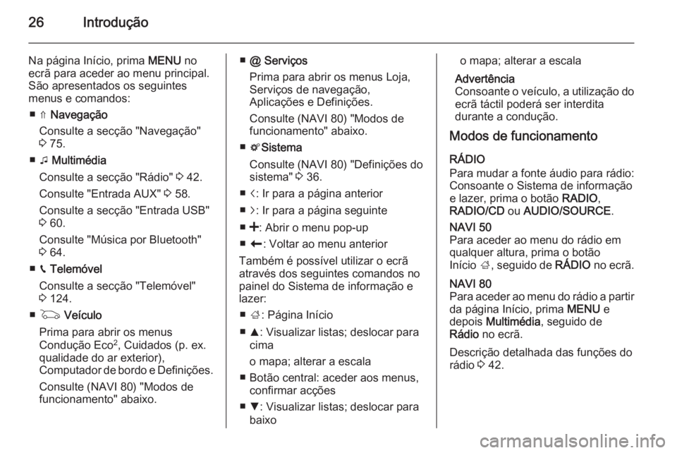 OPEL VIVARO B 2015.5 Manual de Informação e Lazer (in Portugues) 26Introdução
Na página Início, prima MENU no
ecrã para aceder ao menu principal.
São apresentados os seguintes
menus e comandos:
■ ⇑ Navegação
Consulte a secção "Navegação"
3 OPEL VIVARO B 2015.5 Manual de Informação e Lazer (in Portugues) 26Introdução
Na página Início, prima MENU no
ecrã para aceder ao menu principal.
São apresentados os seguintes
menus e comandos:
■ ⇑ Navegação
Consulte a secção "Navegação"
3