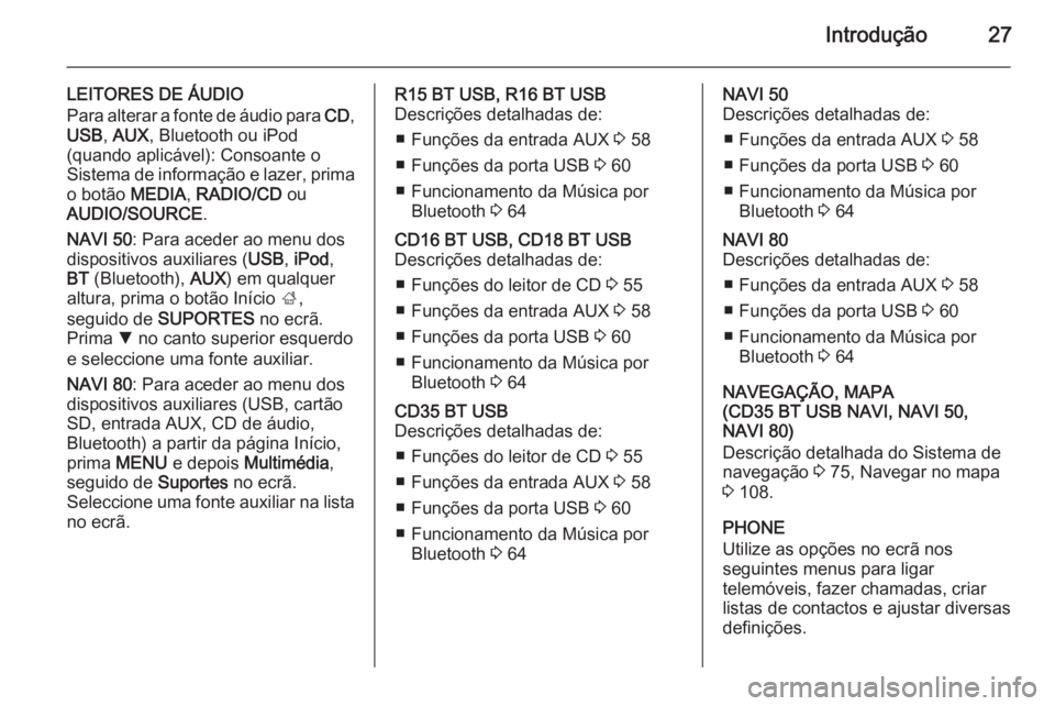OPEL MOVANO_B 2015.5  Manual de Informação e Lazer (in Portugues) Introdução27
LEITORES DE ÁUDIO
Para alterar a fonte de áudio para  CD,
USB , AUX , Bluetooth ou iPod
(quando aplicável): Consoante o
Sistema de informação e lazer, prima
o botão  MEDIA, RADIO/