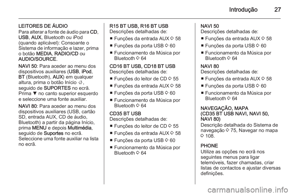 OPEL VIVARO B 2015.5 Manual de Informação e Lazer (in Portugues) Introdução27
LEITORES DE ÁUDIO
Para alterar a fonte de áudio para CD,
USB , AUX , Bluetooth ou iPod
(quando aplicável): Consoante o
Sistema de informação e lazer, prima
o botão MEDIA, RADIO/ OPEL VIVARO B 2015.5 Manual de Informação e Lazer (in Portugues) Introdução27
LEITORES DE ÁUDIO
Para alterar a fonte de áudio para CD,
USB , AUX , Bluetooth ou iPod
(quando aplicável): Consoante o
Sistema de informação e lazer, prima
o botão MEDIA, RADIO/