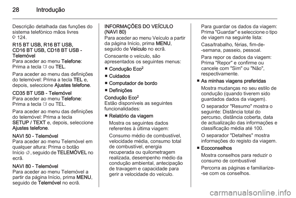 OPEL MOVANO_B 2015.5  Manual de Informação e Lazer (in Portugues) 28Introdução
Descrição detalhada das funções do
sistema telefónico mãos livres
3  124.R15 BT USB, R16 BT USB,
CD16 BT USB, CD18 BT USB -
Telemóvel
Para aceder ao menu  Telefone:
Prima a tecla