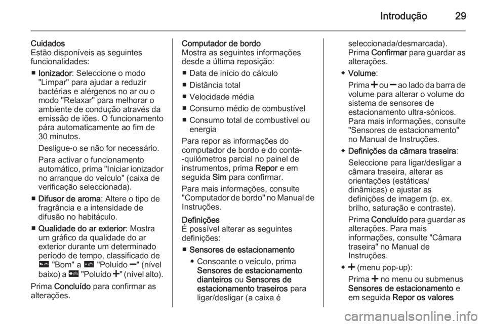 OPEL MOVANO_B 2015.5  Manual de Informação e Lazer (in Portugues) Introdução29
Cuidados
Estão disponíveis as seguintes
funcionalidades:
■ Ionizador : Seleccione o modo
"Limpar" para ajudar a reduzir bactérias e alérgenos no ar ou o
modo "Relaxar&