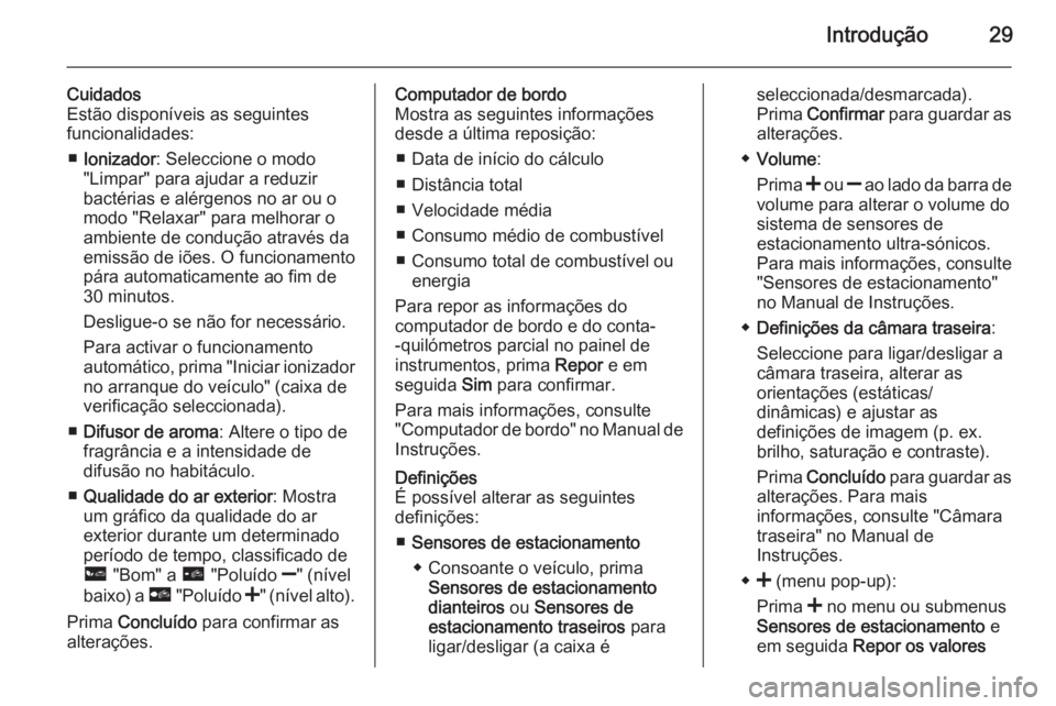 OPEL VIVARO B 2015.5 Manual de Informação e Lazer (in Portugues) Introdução29
Cuidados
Estão disponíveis as seguintes
funcionalidades:
■ Ionizador : Seleccione o modo
"Limpar" para ajudar a reduzir bactérias e alérgenos no ar ou o
modo "Relaxar& OPEL VIVARO B 2015.5 Manual de Informação e Lazer (in Portugues) Introdução29
Cuidados
Estão disponíveis as seguintes
funcionalidades:
■ Ionizador : Seleccione o modo
"Limpar" para ajudar a reduzir bactérias e alérgenos no ar ou o
modo "Relaxar&