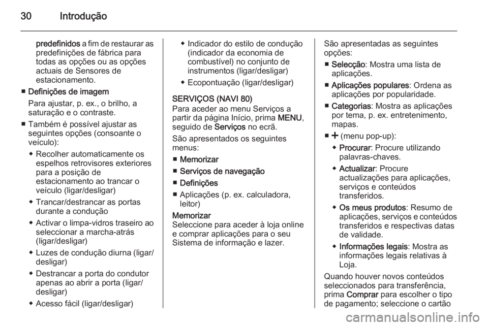 OPEL MOVANO_B 2015.5  Manual de Informação e Lazer (in Portugues) 30Introdução
predefinidos a fim de restaurar as
predefinições de fábrica para
todas as opções ou as opções
actuais de Sensores de
estacionamento.
■ Definições de imagem
Para ajustar, p. e