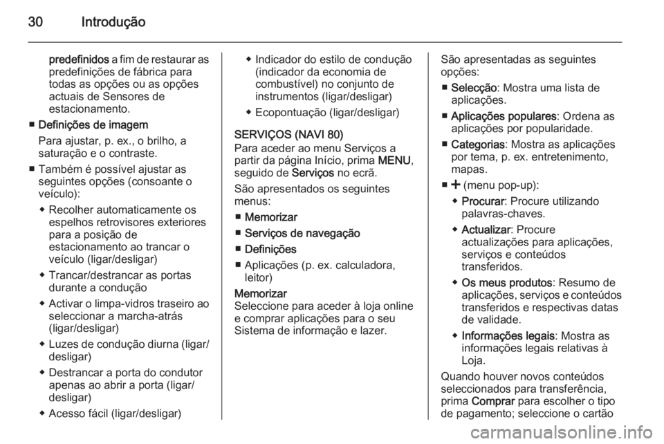 OPEL VIVARO B 2015.5 Manual de Informação e Lazer (in Portugues) 30Introdução
predefinidos a fim de restaurar as
predefinições de fábrica para
todas as opções ou as opções
actuais de Sensores de
estacionamento.
■ Definições de imagem
Para ajustar, p. e OPEL VIVARO B 2015.5 Manual de Informação e Lazer (in Portugues) 30Introdução
predefinidos a fim de restaurar as
predefinições de fábrica para
todas as opções ou as opções
actuais de Sensores de
estacionamento.
■ Definições de imagem
Para ajustar, p. e