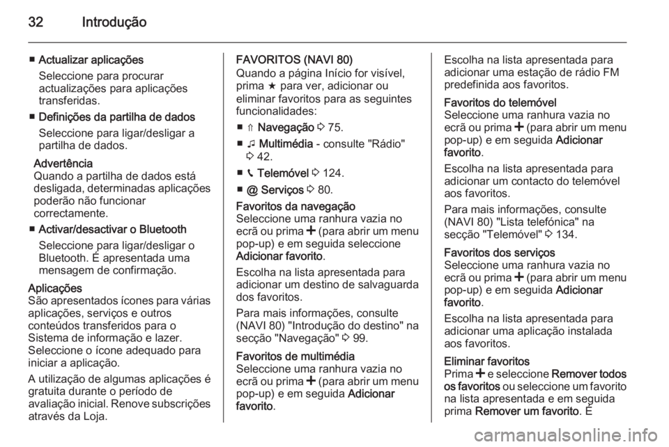 OPEL MOVANO_B 2015.5  Manual de Informação e Lazer (in Portugues) 32Introdução
■Actualizar aplicações
Seleccione para procurar
actualizações para aplicações
transferidas.
■ Definições da partilha de dados
Seleccione para ligar/desligar a
partilha de da