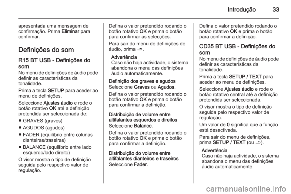 OPEL MOVANO_B 2015.5  Manual de Informação e Lazer (in Portugues) Introdução33
apresentada uma mensagem de
confirmação. Prima  Eliminar para
confirmar.
Definições do som
R15 BT USB - Definições do
som
No menu de definições de áudio pode definir as caracte