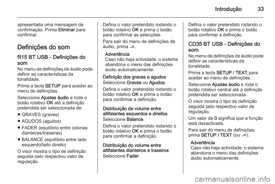 OPEL MOVANO_B 2015.5 Manual de Informação e Lazer (in Portugues) Introdução33
apresentada uma mensagem de
confirmação. Prima Eliminar para
confirmar.
Definições do som
R15 BT USB - Definições do
som
No menu de definições de áudio pode definir as caracte OPEL MOVANO_B 2015.5 Manual de Informação e Lazer (in Portugues) Introdução33
apresentada uma mensagem de
confirmação. Prima Eliminar para
confirmar.
Definições do som
R15 BT USB - Definições do
som
No menu de definições de áudio pode definir as caracte