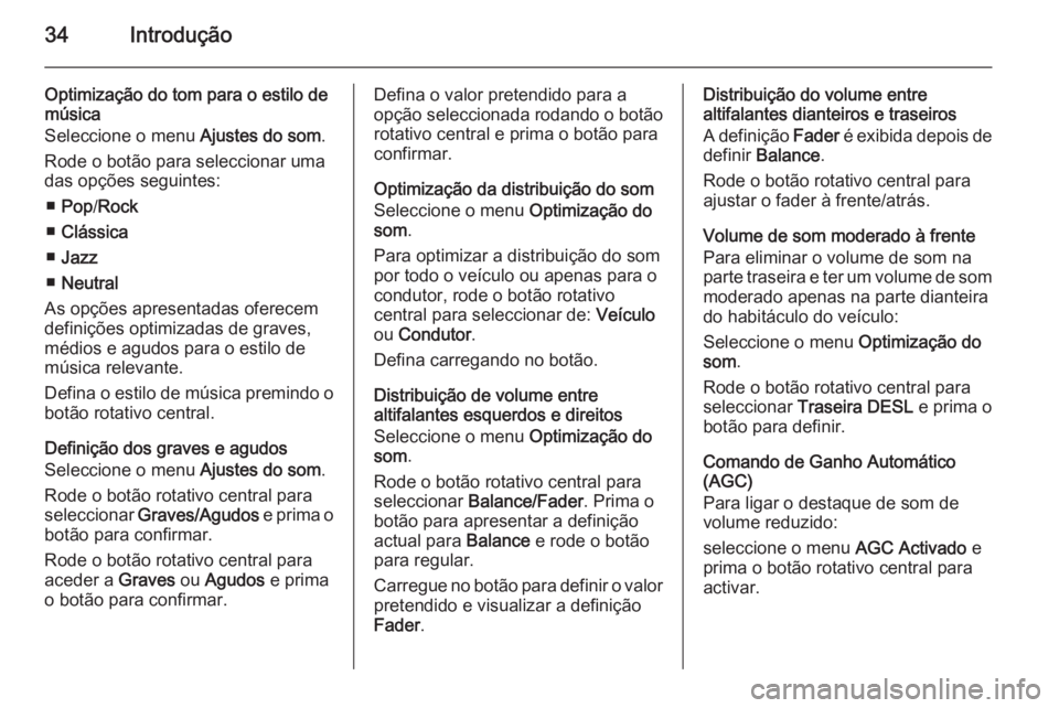 OPEL MOVANO_B 2015.5 Manual de Informação e Lazer (in Portugues) 34Introdução
Optimização do tom para o estilo de
música
Seleccione o menu Ajustes do som.
Rode o botão para seleccionar uma
das opções seguintes:
■ Pop /Rock
■ Clássica
■ Jazz
■ Neut OPEL MOVANO_B 2015.5 Manual de Informação e Lazer (in Portugues) 34Introdução
Optimização do tom para o estilo de
música
Seleccione o menu Ajustes do som.
Rode o botão para seleccionar uma
das opções seguintes:
■ Pop /Rock
■ Clássica
■ Jazz
■ Neut