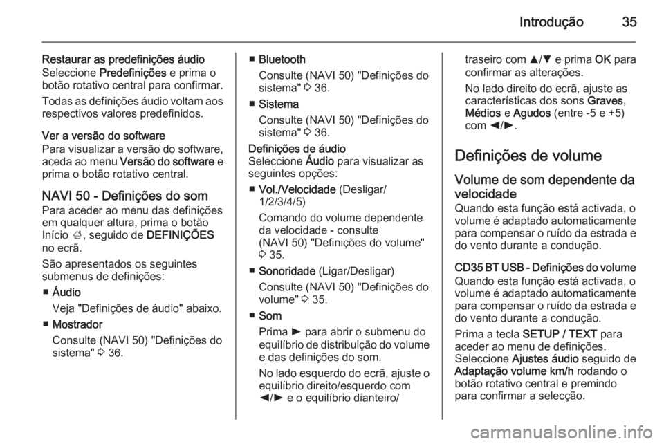 OPEL MOVANO_B 2015.5  Manual de Informação e Lazer (in Portugues) Introdução35
Restaurar as predefinições áudioSeleccione  Predefinições  e prima o
botão rotativo central para confirmar.
Todas as definições áudio voltam aos
respectivos valores predefinido
