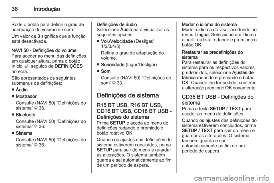 OPEL VIVARO B 2015.5  Manual de Informação e Lazer (in Portugues) 36Introdução
Rode o botão para definir o grau de
adequação do volume de som.
Um valor de  0 significa que a função
está desactivada.
NAVI 50 - Definições do volume
Para aceder ao menu das de