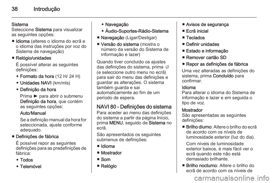 OPEL MOVANO_B 2015.5 Manual de Informação e Lazer (in Portugues) 38Introdução
Sistema
Seleccione Sistema para visualizar
as seguintes opções:
■ Idioma (alteres o idioma do ecrã e
o idioma das instruções por voz do
Sistema de navegação)
■ Relógio/uni OPEL MOVANO_B 2015.5 Manual de Informação e Lazer (in Portugues) 38Introdução
Sistema
Seleccione Sistema para visualizar
as seguintes opções:
■ Idioma (alteres o idioma do ecrã e
o idioma das instruções por voz do
Sistema de navegação)
■ Relógio/uni