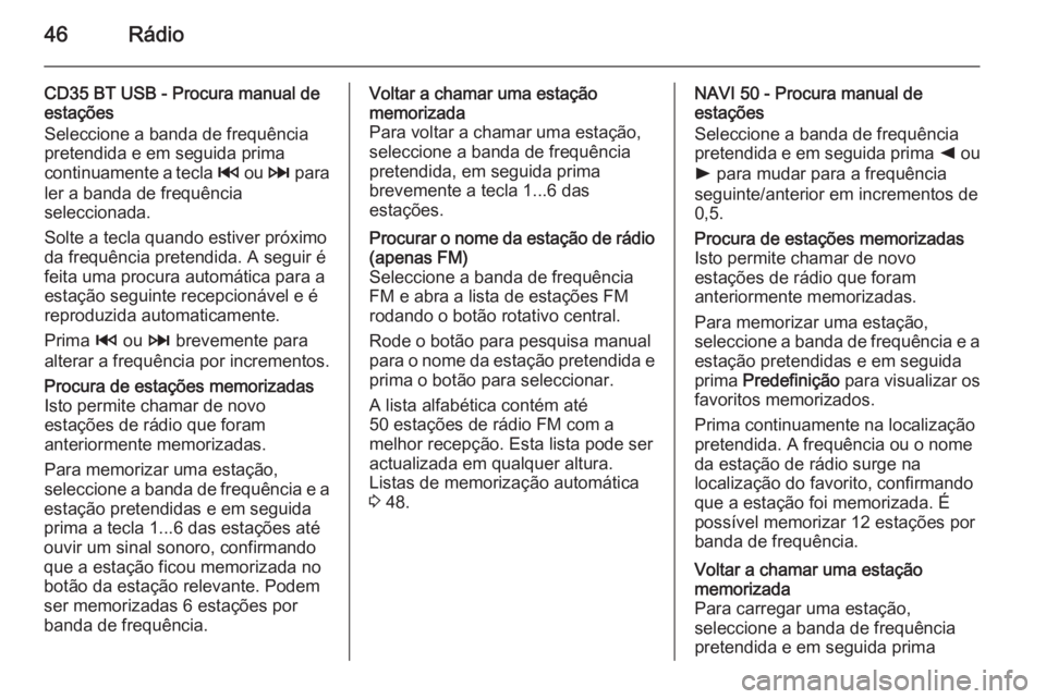 OPEL MOVANO_B 2015.5 Manual de Informação e Lazer (in Portugues) 46Rádio
CD35 BT USB - Procura manual de
estações
Seleccione a banda de frequência
pretendida e em seguida prima
continuamente a tecla 2 ou 3 para
ler a banda de frequência
seleccionada.
Solte a OPEL MOVANO_B 2015.5 Manual de Informação e Lazer (in Portugues) 46Rádio
CD35 BT USB - Procura manual de
estações
Seleccione a banda de frequência
pretendida e em seguida prima
continuamente a tecla 2 ou 3 para
ler a banda de frequência
seleccionada.
Solte a