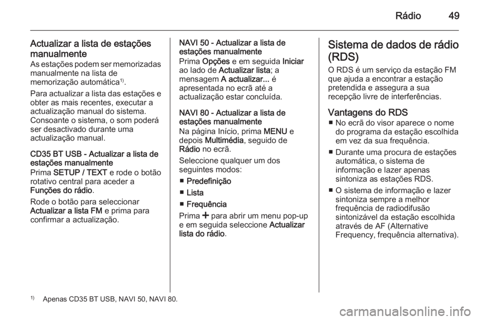 OPEL MOVANO_B 2015.5 Manual de Informação e Lazer (in Portugues) Rádio49
Actualizar a lista de estações
manualmente As estações podem ser memorizadas
manualmente na lista de
memorização automática 1)
.
Para actualizar a lista das estações e obter as mais OPEL MOVANO_B 2015.5 Manual de Informação e Lazer (in Portugues) Rádio49
Actualizar a lista de estações
manualmente As estações podem ser memorizadas
manualmente na lista de
memorização automática 1)
.
Para actualizar a lista das estações e obter as mais