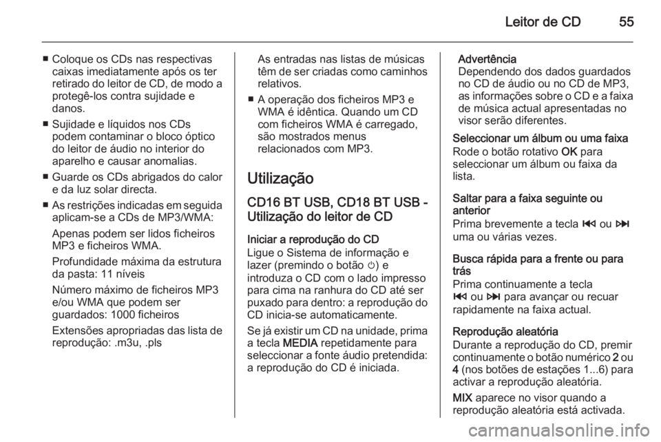 OPEL MOVANO_B 2015.5 Manual de Informação e Lazer (in Portugues) Leitor de CD55
■ Coloque os CDs nas respectivascaixas imediatamente após os ter
retirado do leitor de CD, de modo a
protegê-los contra sujidade e
danos.
■ Sujidade e líquidos nos CDs podem cont OPEL MOVANO_B 2015.5 Manual de Informação e Lazer (in Portugues) Leitor de CD55
■ Coloque os CDs nas respectivascaixas imediatamente após os ter
retirado do leitor de CD, de modo a
protegê-los contra sujidade e
danos.
■ Sujidade e líquidos nos CDs podem cont