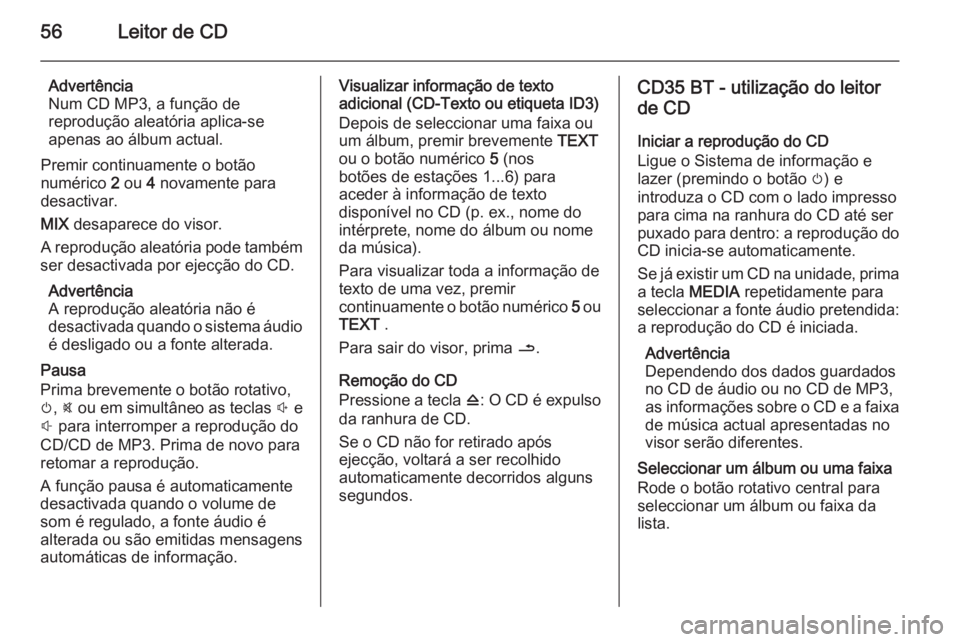 OPEL MOVANO_B 2015.5 Manual de Informação e Lazer (in Portugues) 56Leitor de CD
Advertência
Num CD MP3, a função de
reprodução aleatória aplica-se
apenas ao álbum actual.
Premir continuamente o botão
numérico 2 ou 4 novamente para
desactivar.
MIX desapa OPEL MOVANO_B 2015.5 Manual de Informação e Lazer (in Portugues) 56Leitor de CD
Advertência
Num CD MP3, a função de
reprodução aleatória aplica-se
apenas ao álbum actual.
Premir continuamente o botão
numérico 2 ou 4 novamente para
desactivar.
MIX desapa