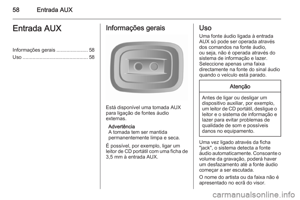 OPEL MOVANO_B 2015.5 Manual de Informação e Lazer (in Portugues) 58Entrada AUXEntrada AUXInformações gerais......................58
Uso .............................................. 58Informações gerais
Está disponível uma tomada AUX
para ligação de fontes OPEL MOVANO_B 2015.5 Manual de Informação e Lazer (in Portugues) 58Entrada AUXEntrada AUXInformações gerais......................58
Uso .............................................. 58Informações gerais
Está disponível uma tomada AUX
para ligação de fontes
