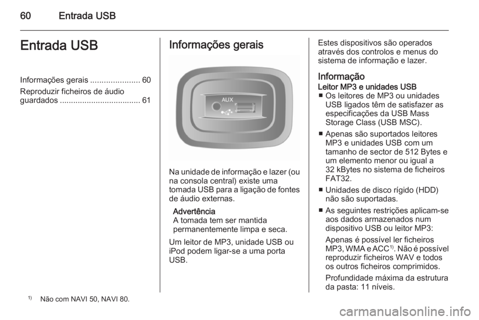 OPEL MOVANO_B 2015.5 Manual de Informação e Lazer (in Portugues) 60Entrada USBEntrada USBInformações gerais......................60
Reproduzir ficheiros de áudio guardados .................................... 61Informações gerais
Na unidade de informação e l OPEL MOVANO_B 2015.5 Manual de Informação e Lazer (in Portugues) 60Entrada USBEntrada USBInformações gerais......................60
Reproduzir ficheiros de áudio guardados .................................... 61Informações gerais
Na unidade de informação e l