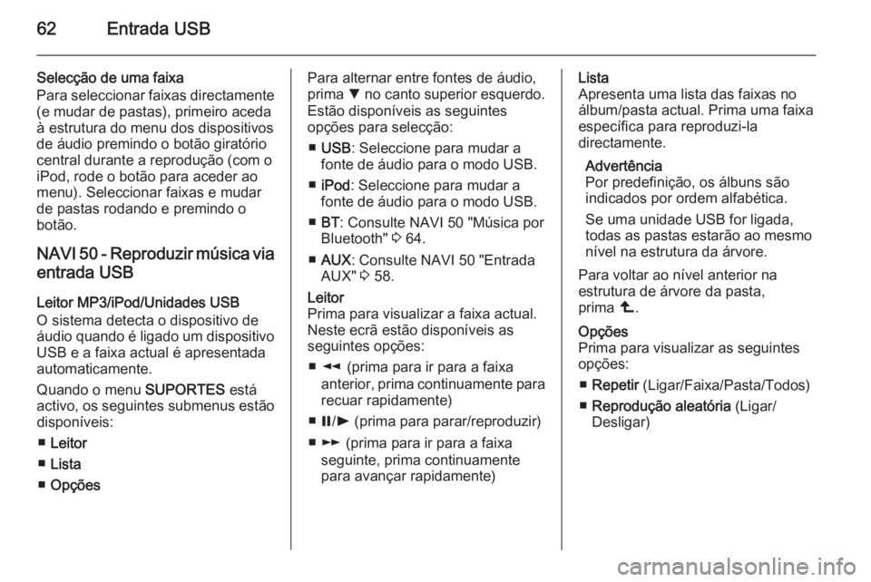 OPEL VIVARO B 2015.5 Manual de Informação e Lazer (in Portugues) 62Entrada USB
Selecção de uma faixa
Para seleccionar faixas directamente
(e mudar de pastas), primeiro aceda
à estrutura do menu dos dispositivos
de áudio premindo o botão giratório central dura OPEL VIVARO B 2015.5 Manual de Informação e Lazer (in Portugues) 62Entrada USB
Selecção de uma faixa
Para seleccionar faixas directamente
(e mudar de pastas), primeiro aceda
à estrutura do menu dos dispositivos
de áudio premindo o botão giratório central dura