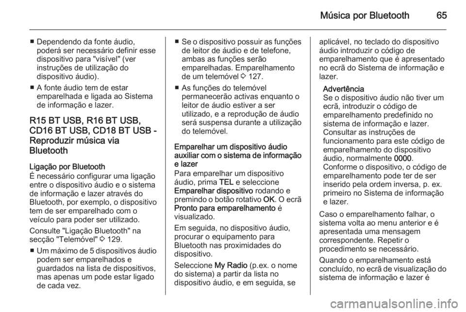 OPEL VIVARO B 2015.5 Manual de Informação e Lazer (in Portugues) Música por Bluetooth65
■ Dependendo da fonte áudio,poderá ser necessário definir esse
dispositivo para "visível" (ver
instruções de utilização do
dispositivo áudio).
■ A fonte á OPEL VIVARO B 2015.5 Manual de Informação e Lazer (in Portugues) Música por Bluetooth65
■ Dependendo da fonte áudio,poderá ser necessário definir esse
dispositivo para "visível" (ver
instruções de utilização do
dispositivo áudio).
■ A fonte á
