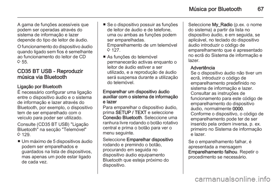OPEL VIVARO B 2015.5 Manual de Informação e Lazer (in Portugues) Música por Bluetooth67
A gama de funções acessíveis quepodem ser operadas através do
sistema de informação e lazer
depende do tipo de leitor de áudio.
O funcionamento do dispositivo áudio
qua OPEL VIVARO B 2015.5 Manual de Informação e Lazer (in Portugues) Música por Bluetooth67
A gama de funções acessíveis quepodem ser operadas através do
sistema de informação e lazer
depende do tipo de leitor de áudio.
O funcionamento do dispositivo áudio
qua