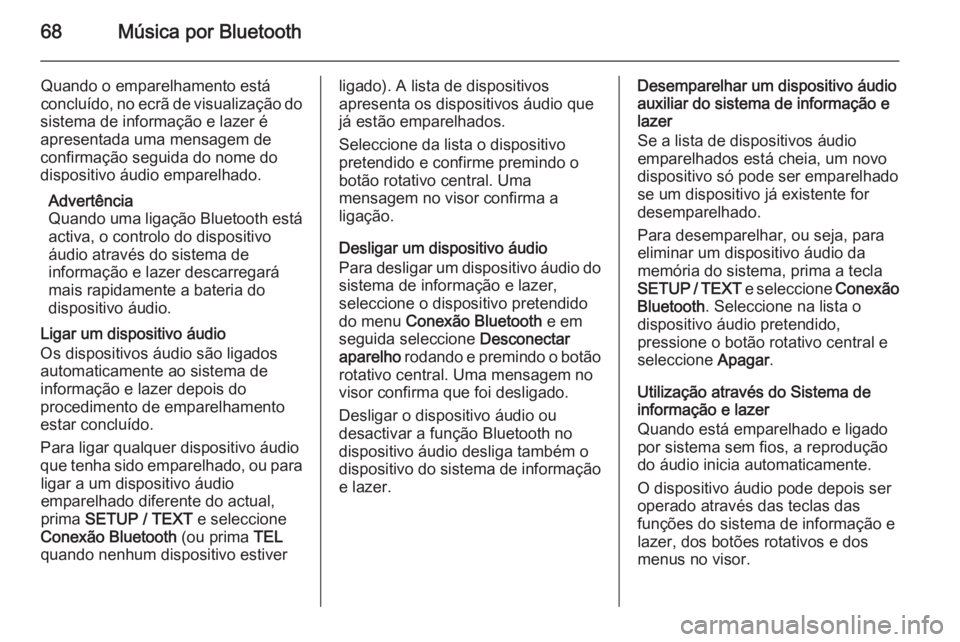 OPEL VIVARO B 2015.5 Manual de Informação e Lazer (in Portugues) 68Música por Bluetooth
Quando o emparelhamento está
concluído, no ecrã de visualização do
sistema de informação e lazer é
apresentada uma mensagem de
confirmação seguida do nome do
disposit OPEL VIVARO B 2015.5 Manual de Informação e Lazer (in Portugues) 68Música por Bluetooth
Quando o emparelhamento está
concluído, no ecrã de visualização do
sistema de informação e lazer é
apresentada uma mensagem de
confirmação seguida do nome do
disposit