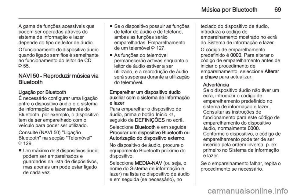 OPEL VIVARO B 2015.5  Manual de Informação e Lazer (in Portugues) Música por Bluetooth69
A gama de funções acessíveis quepodem ser operadas através do
sistema de informação e lazer
depende do tipo de leitor de áudio.
O funcionamento do dispositivo áudio
qua