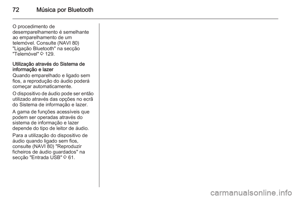 OPEL VIVARO B 2015.5  Manual de Informação e Lazer (in Portugues) 72Música por Bluetooth
O procedimento de
desemparelhamento é semelhante
ao emparelhamento de um
telemóvel. Consulte (NAVI 80)
"Ligação Bluetooth" na secção
"Telemóvel"  3 129.
