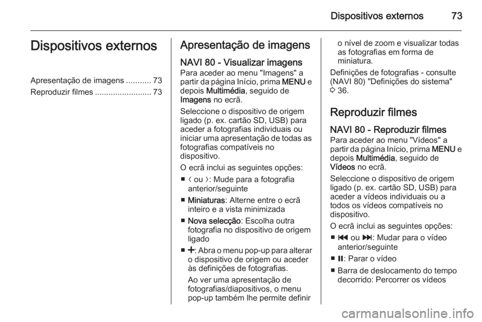 OPEL VIVARO B 2015.5 Manual de Informação e Lazer (in Portugues) Dispositivos externos73Dispositivos externosApresentação de imagens...........73
Reproduzir filmes .........................73Apresentação de imagens
NAVI 80 - Visualizar imagens Para aceder ao me OPEL VIVARO B 2015.5 Manual de Informação e Lazer (in Portugues) Dispositivos externos73Dispositivos externosApresentação de imagens...........73
Reproduzir filmes .........................73Apresentação de imagens
NAVI 80 - Visualizar imagens Para aceder ao me