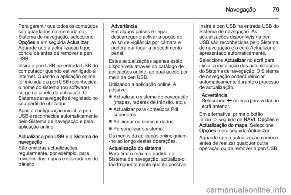 OPEL VIVARO B 2015.5 Manual de Informação e Lazer (in Portugues) Navegação79
Para garantir que todos os conteúdossão guardados na memória do
Sistema de navegação, seleccione
Opções e em seguida Actualizar.
Aguarde que a actualização fique
concluída an OPEL VIVARO B 2015.5 Manual de Informação e Lazer (in Portugues) Navegação79
Para garantir que todos os conteúdossão guardados na memória do
Sistema de navegação, seleccione
Opções e em seguida Actualizar.
Aguarde que a actualização fique
concluída an