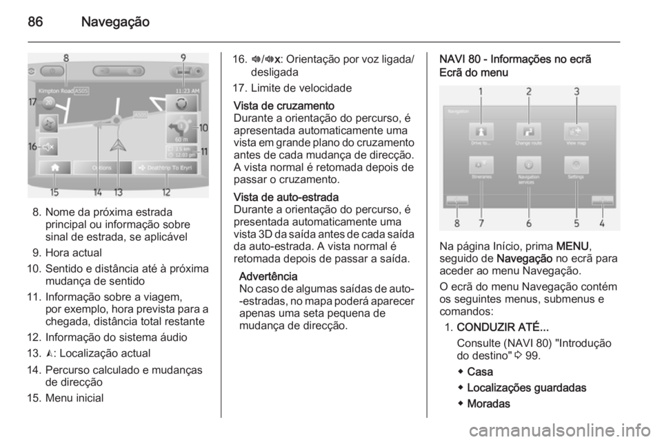 OPEL VIVARO B 2015.5 Manual de Informação e Lazer (in Portugues) 86Navegação
8. Nome da próxima estradaprincipal ou informação sobre
sinal de estrada, se aplicável
9. Hora actual
10. Sentido e distância até à próxima mudança de sentido
11. Informação s OPEL VIVARO B 2015.5 Manual de Informação e Lazer (in Portugues) 86Navegação
8. Nome da próxima estradaprincipal ou informação sobre
sinal de estrada, se aplicável
9. Hora actual
10. Sentido e distância até à próxima mudança de sentido
11. Informação s